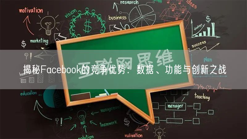 揭秘Facebook的竞争优势：数据、功能与创新之战