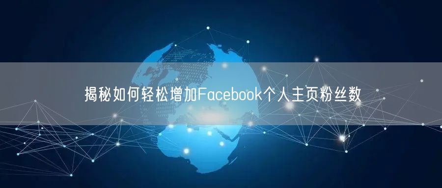 揭秘如何轻松增加Facebook个人主页粉丝数