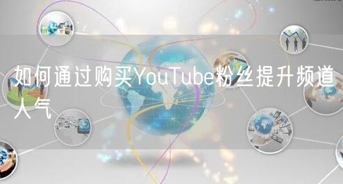 如何通过购买YouTube粉丝提升频道人气