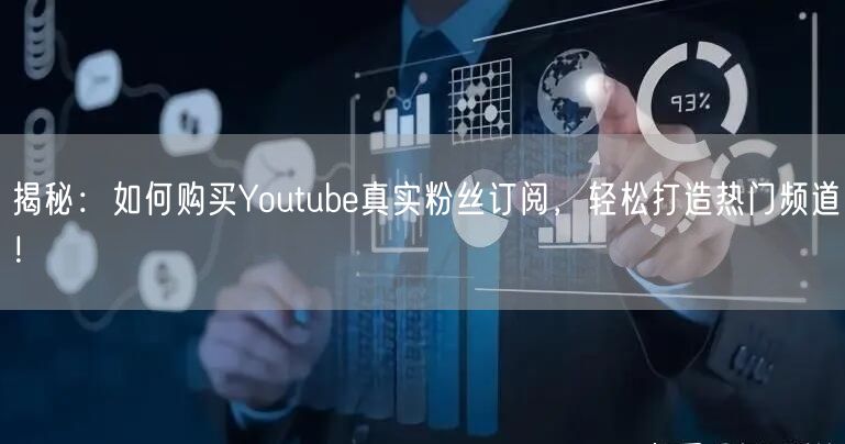 揭秘：如何购买Youtube真实粉丝订阅，轻松打造热门频道！