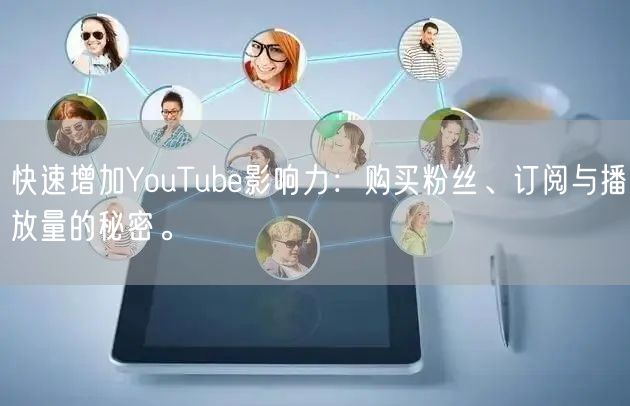 快速增加YouTube影响力：购买粉丝、订阅与播放量的秘密。