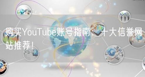 购买YouTube账号指南：十大信誉网站推荐！