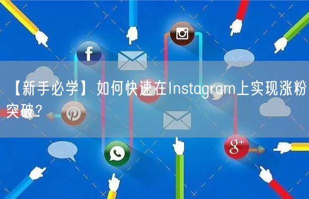 【新手必学】如何快速在Instagram上实现涨粉突破？