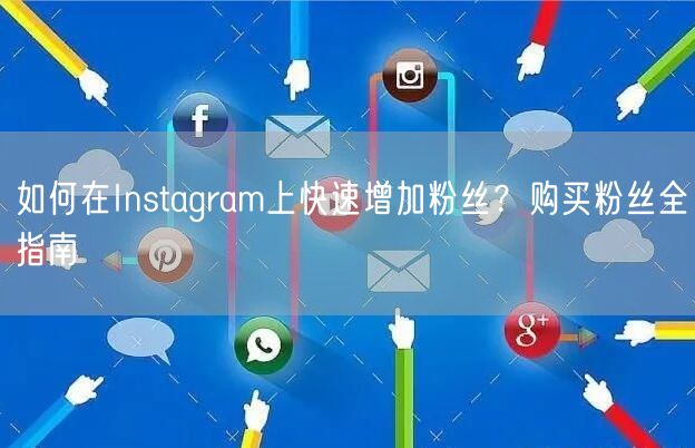 如何在Instagram上快速增加粉丝?购买粉丝全指南