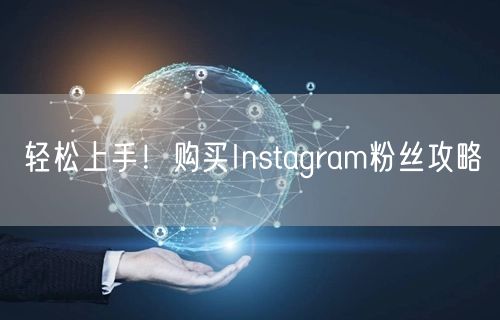 轻松上手!购买Instagram粉丝攻略