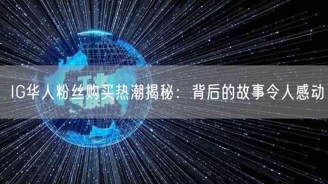 IG华人粉丝购买热潮揭秘：背后的故事令人感动