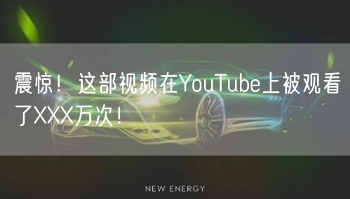 震惊!这部视频在YouTube上被观看了XXX万次!