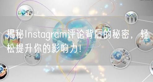 揭秘Instagram评论背后的秘密，轻松提升你的影响力！