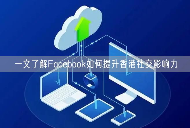 一文了解Facebook如何提升香港社交影响力