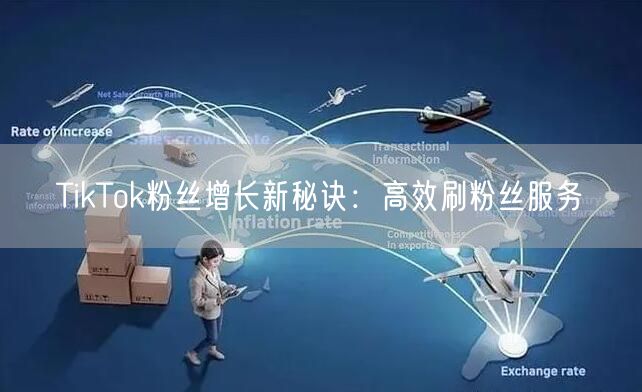 TikTok粉丝增长新秘诀：高效刷粉丝服务