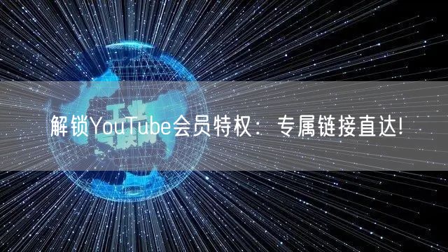 解锁YouTube会员特权：专属链接直达!
