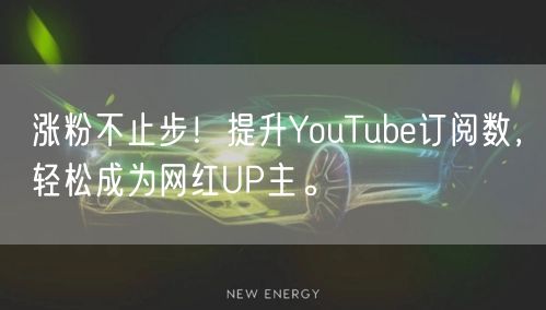 涨粉不止步！提升YouTube订阅数，轻松成为网红UP主。
