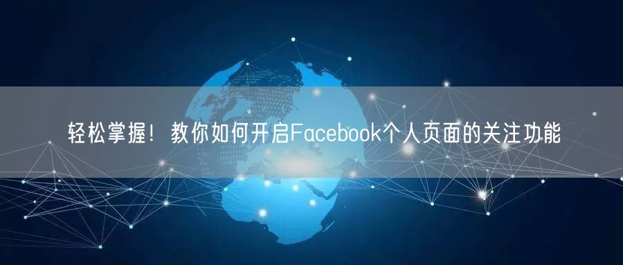 轻松掌握！教你如何开启Facebook个人页面的关注功能