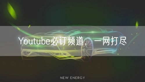Youtube必订频道，一网打尽