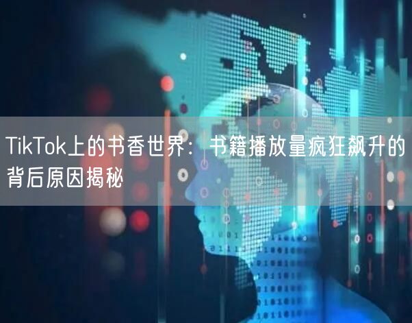 TikTok上的书香世界：书籍播放量疯狂飙升的背后原因揭秘