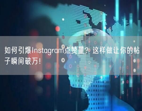 如何引爆Instagram点赞量？这样做让你的帖子瞬间破万！