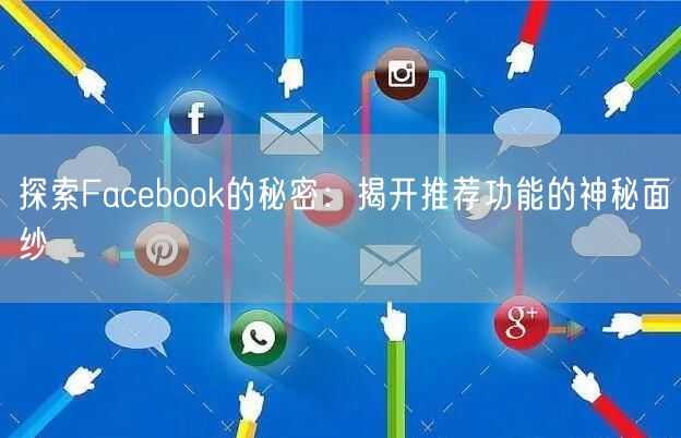 探索Facebook的秘密：揭开推荐功能的神秘面纱