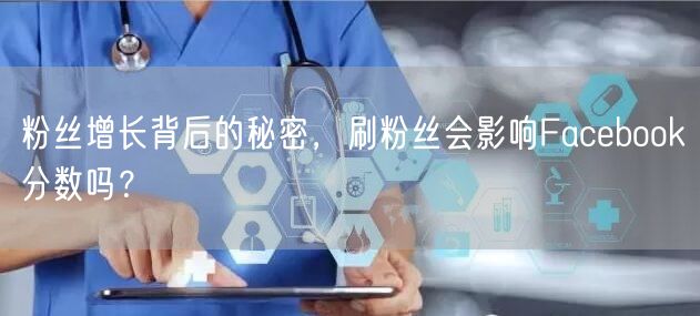 粉丝增长背后的秘密，刷粉丝会影响Facebook分数吗？