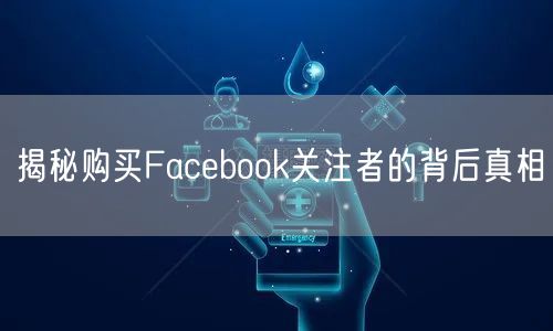 揭秘购买Facebook关注者的背后真相