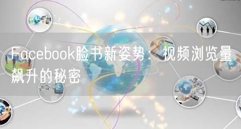 Facebook脸书新姿势：视频浏览量飙升的秘密