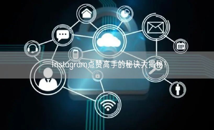 Instagram点赞高手的秘诀大揭秘！