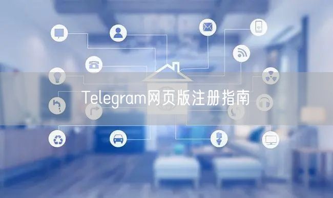 Telegram网页版注册指南
