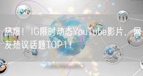 热爆！IG限时动态YouTube影片，网友热议话题TOP1！