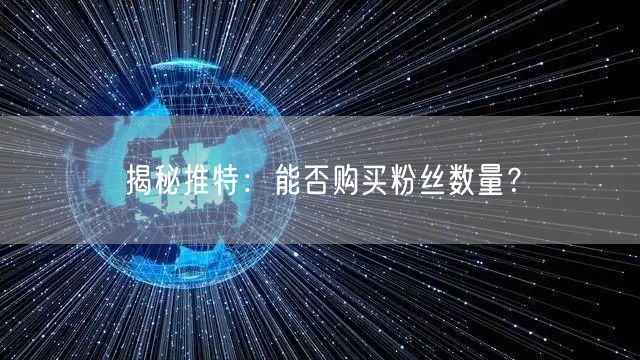 揭秘推特：能否购买粉丝数量？