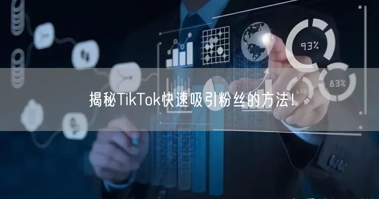 揭秘TikTok快速吸引粉丝的方法！