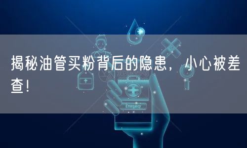 揭秘油管买粉背后的隐患，小心被差查！