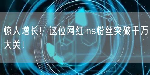 惊人增长!这位网红ins粉丝突破千万大关!