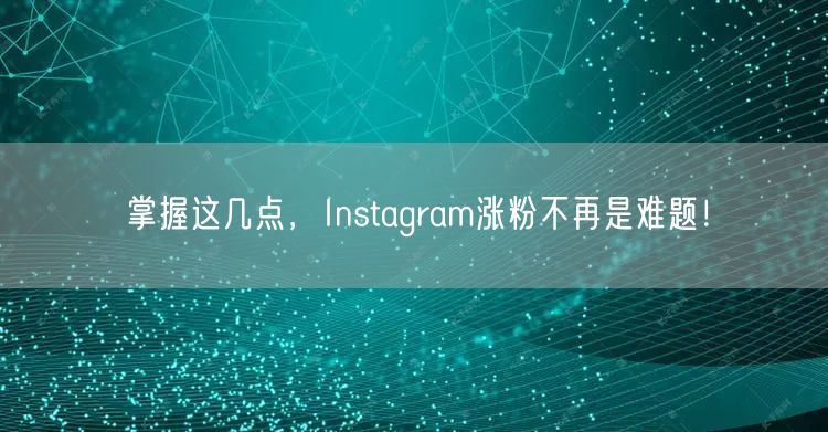 掌握这几点，Instagram涨粉不再是难题！