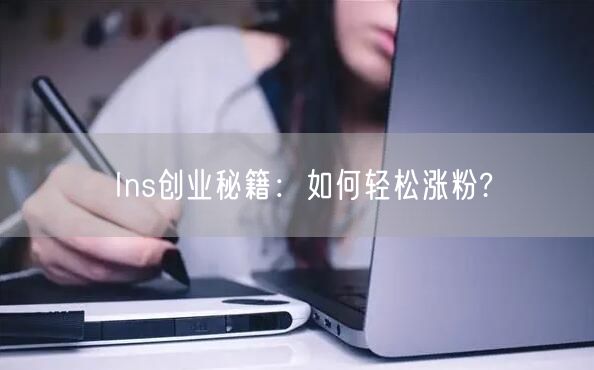 Ins创业秘籍：如何轻松涨粉?