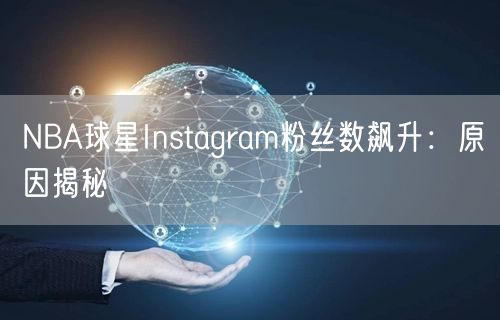 NBA球星Instagram粉丝数飙升:原因揭秘