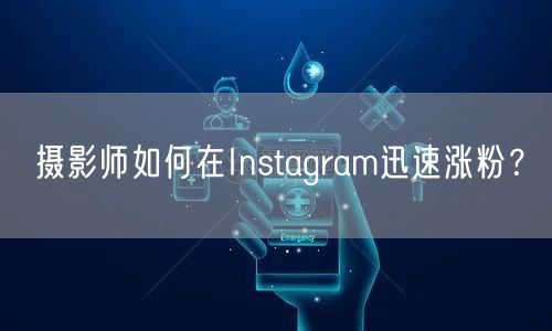 摄影师如何在Instagram迅速涨粉？