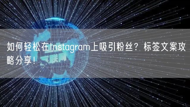 如何轻松在Instagram上吸引粉丝？标签文案攻略分享！