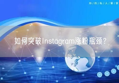 如何突破Instagram涨粉瓶颈？