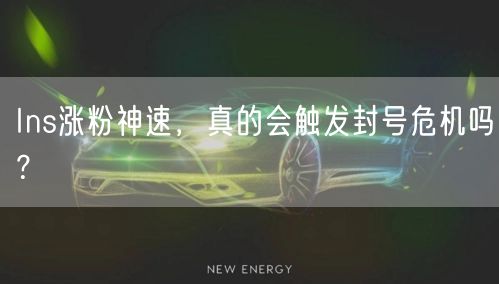 Ins涨粉神速，真的会触发封号危机吗？