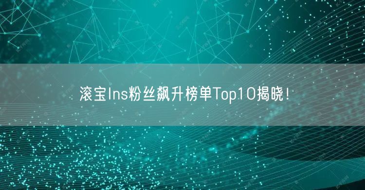 滚宝Ins粉丝飙升榜单Top10揭晓！