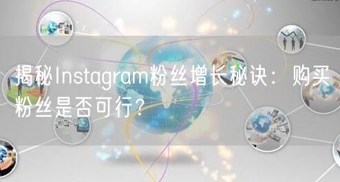 揭秘Instagram粉丝增长秘诀：购买粉丝是否可行？