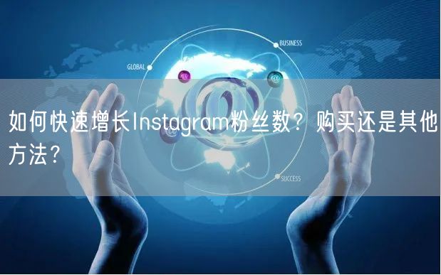 如何快速增长Instagram粉丝数？购买还是其他方法？