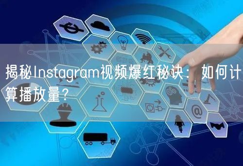 揭秘Instagram视频爆红秘诀：如何计算播放量？