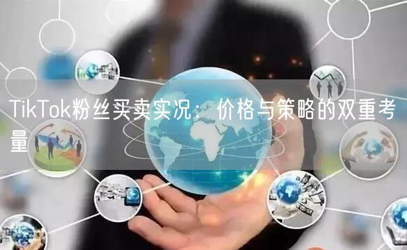 TikTok粉丝买卖实况：价格与策略的双重考量