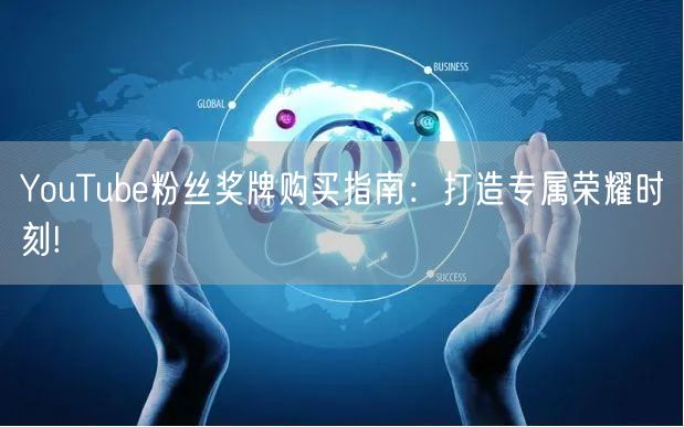 YouTube粉丝奖牌购买指南：打造专属荣耀时刻!