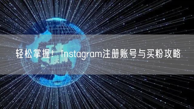 轻松掌握！Instagram注册账号与买粉攻略