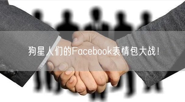 狗星人们的Facebook表情包大战！