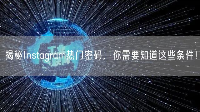 揭秘Instagram热门密码，你需要知道这些条件！