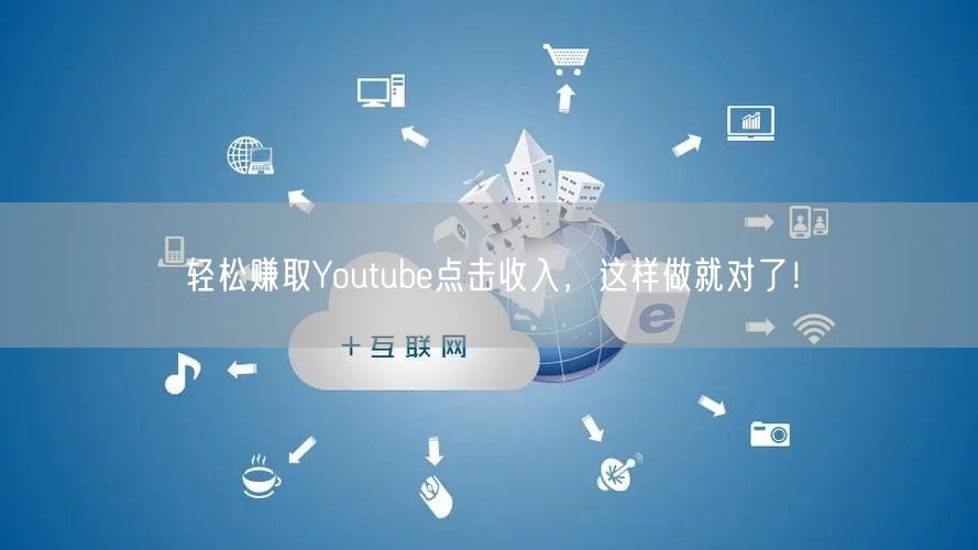 轻松赚取Youtube点击收入，这样做就对了！