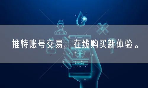 推特账号交易，在线购买新体验。