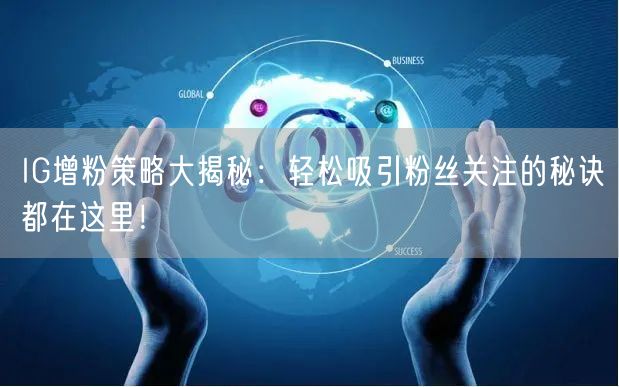 IG增粉策略大揭秘:轻松吸引粉丝关注的秘诀都在这里!